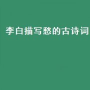 李白描写愁的古诗词（李白描写关于愁的古诗）