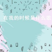 在我的时候是什么歌